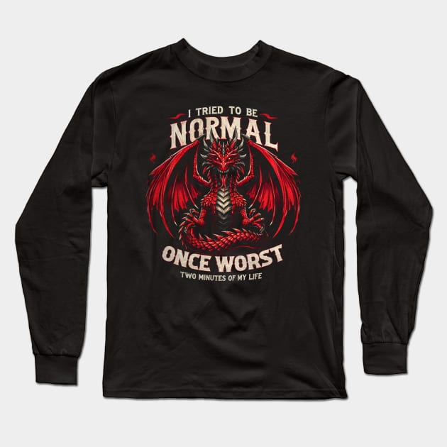 Dazzling Dragon Tales I Tried To Be Normal Once Worst Two Minute Of My Life Long Sleeve T-Shirt by Silly Picture